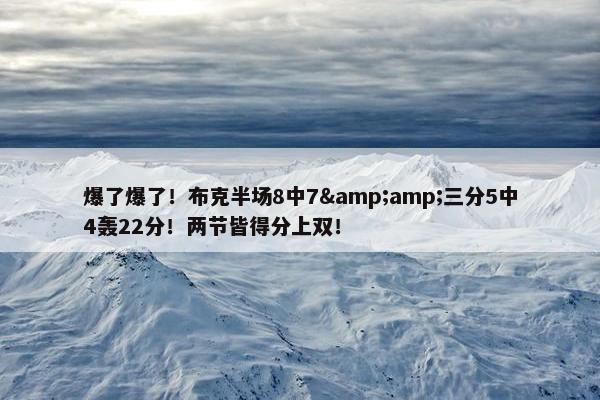 爆了爆了！布克半场8中7&amp;三分5中4轰22分！两节皆得分上双！