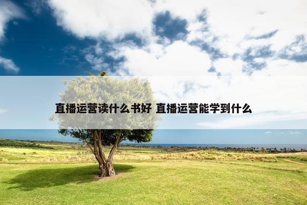 直播运营读什么书好 直播运营能学到什么