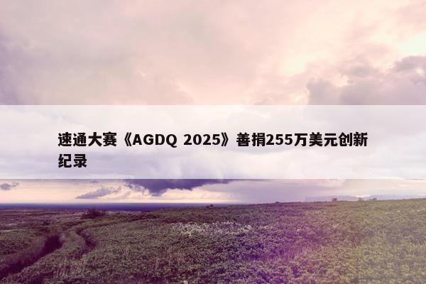 速通大赛《AGDQ 2025》善捐255万美元创新纪录