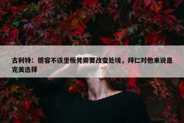 古利特：德容不该坐板凳需要改变处境，拜仁对他来说是完美选择