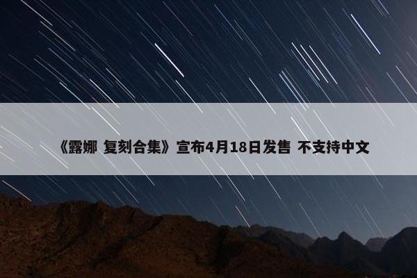 《露娜 复刻合集》宣布4月18日发售 不支持中文