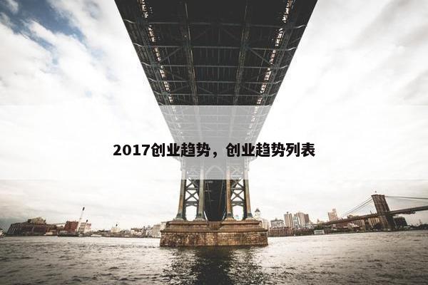 2017创业趋势，创业趋势列表