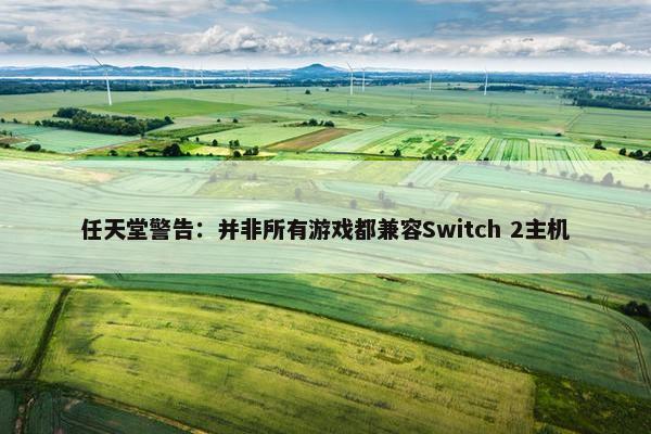 任天堂警告：并非所有游戏都兼容Switch 2主机