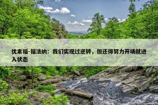 优素福-福法纳：我们实现过逆转，但还得努力开场就进入状态