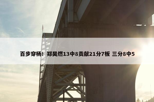 百步穿杨！郑昊燃13中8贡献21分7板 三分8中5