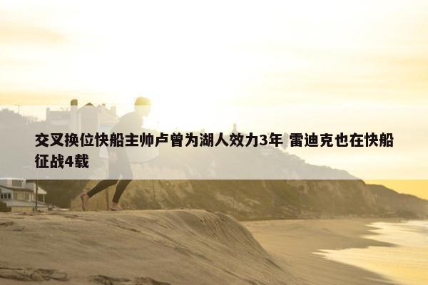 交叉换位快船主帅卢曾为湖人效力3年 雷迪克也在快船征战4载