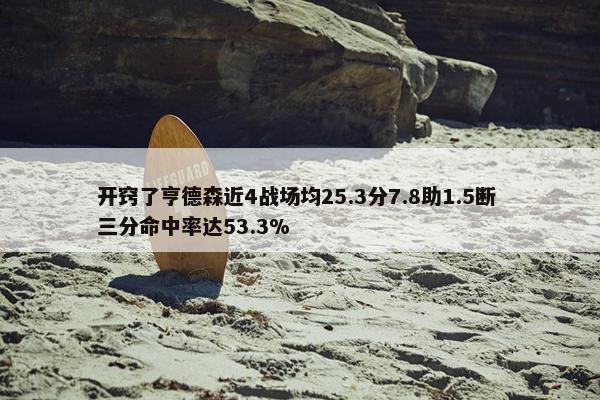 开窍了亨德森近4战场均25.3分7.8助1.5断 三分命中率达53.3%