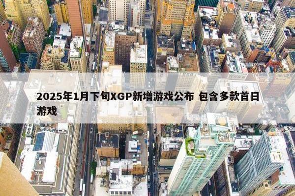 2025年1月下旬XGP新增游戏公布 包含多款首日游戏