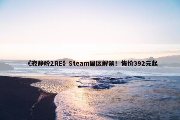 《寂静岭2RE》Steam国区解禁！售价392元起